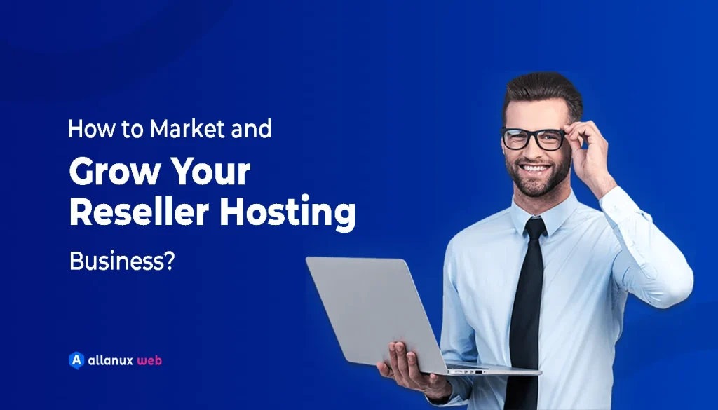 How to Market and Grow Your Reseller Hosting Business