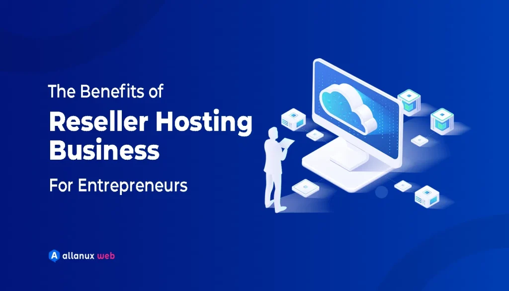 The Benefits of Reseller Hosting Business for Entrepreneurs