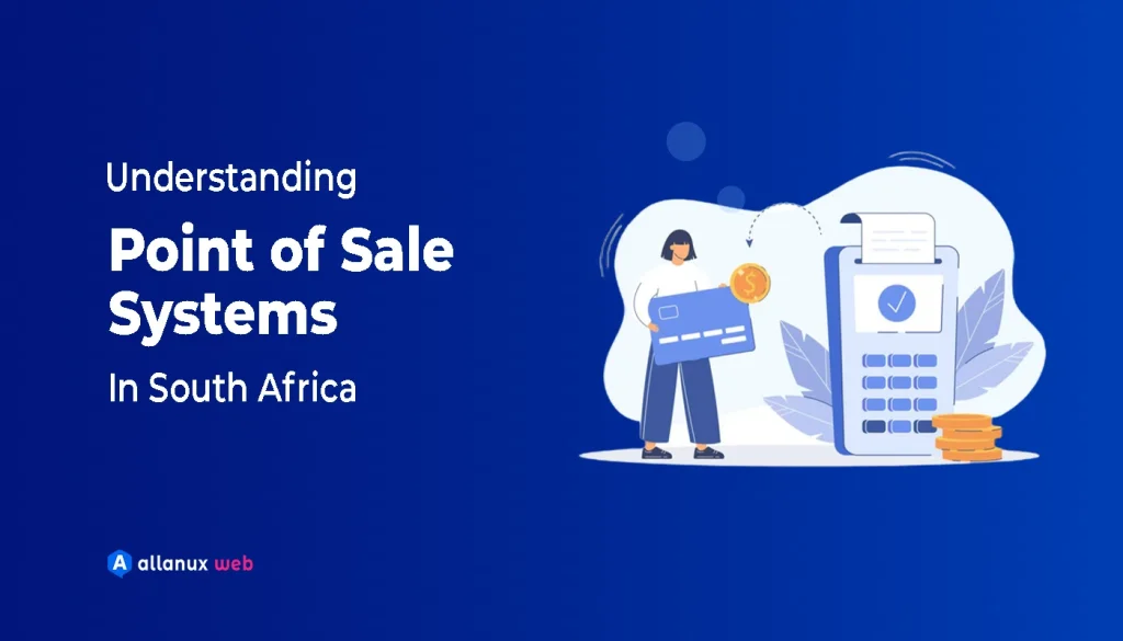 Understanding Point of Sale Systems In South Africa