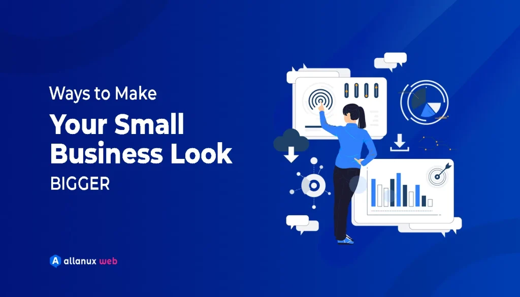 Ways to Make Your Small Business Look BIGGER