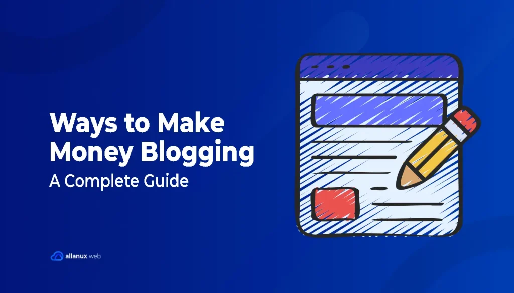 Ways to Make Money Blogging - Allanux Web