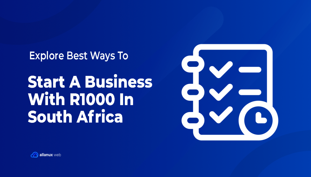 Ways You Can Start a Business with R1000 In South Africa